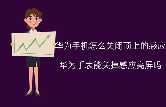 华为手机怎么关闭顶上的感应 华为手表能关掉感应亮屏吗？